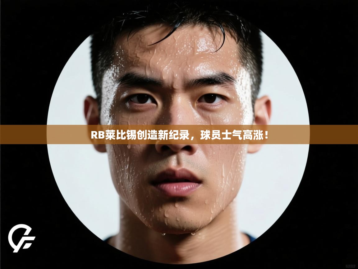 RB莱比锡创造新纪录，球员士气高涨！  第1张
