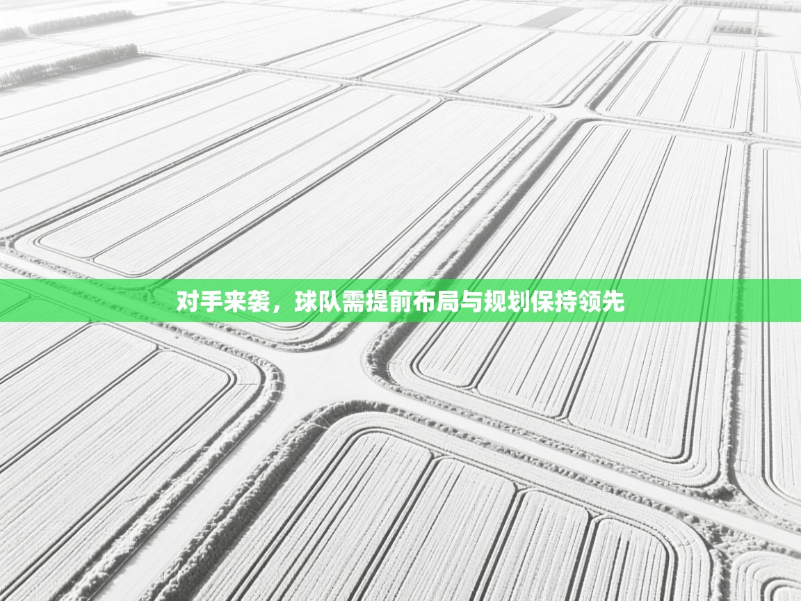 对手来袭，球队需提前布局与规划保持领先  第2张